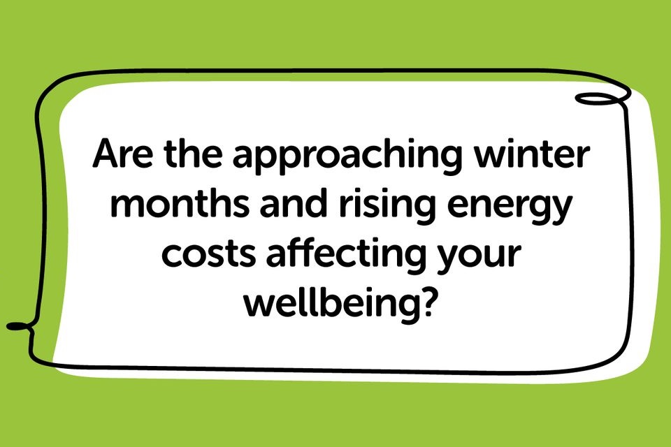 Are the approaching winter months and cost of living increases affecting your wellbeing?